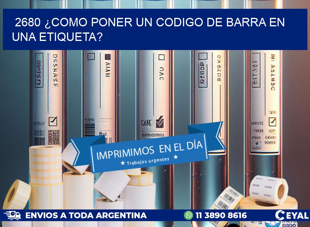 2680 ¿COMO PONER UN CODIGO DE BARRA EN  UNA ETIQUETA?