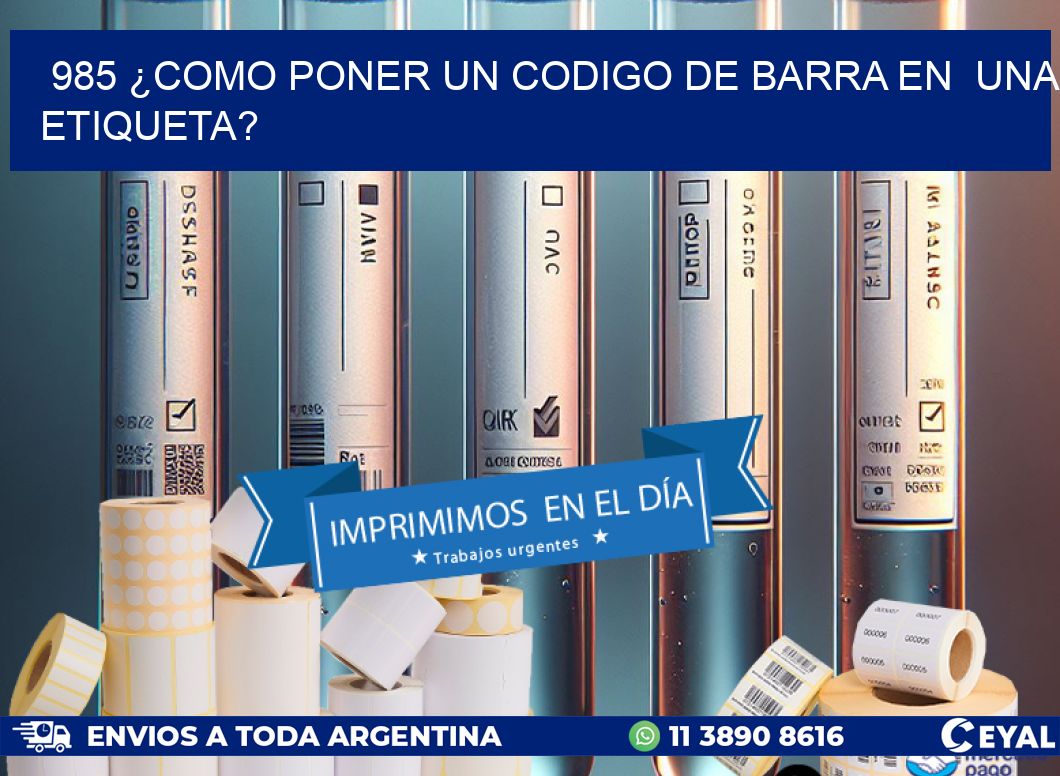 985 ¿COMO PONER UN CODIGO DE BARRA EN  UNA ETIQUETA?