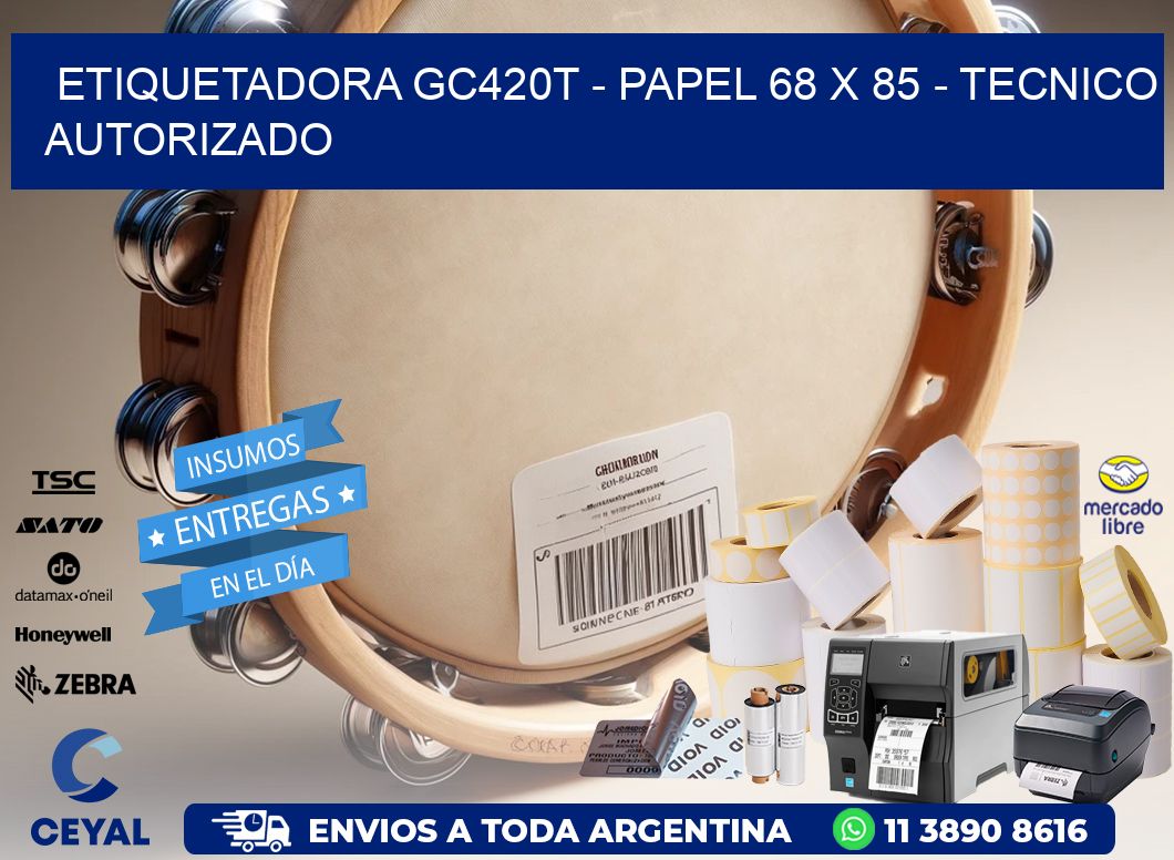 ETIQUETADORA GC420T - PAPEL 68 x 85 - TECNICO AUTORIZADO