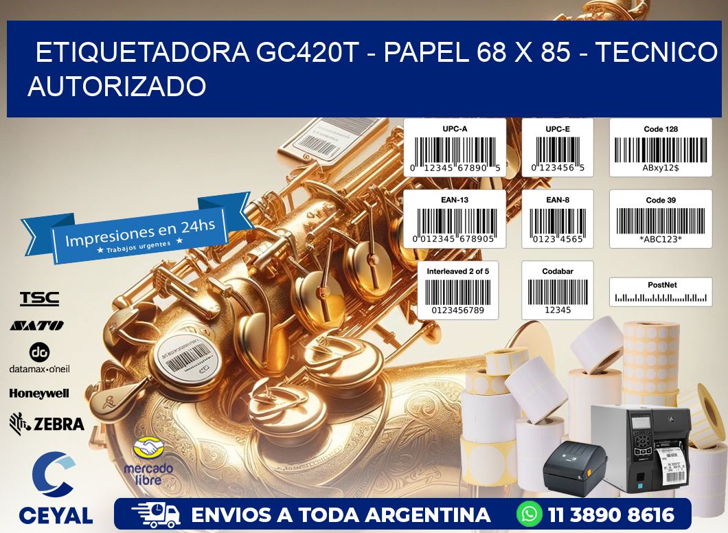 ETIQUETADORA GC420T - PAPEL 68 x 85 - TECNICO AUTORIZADO