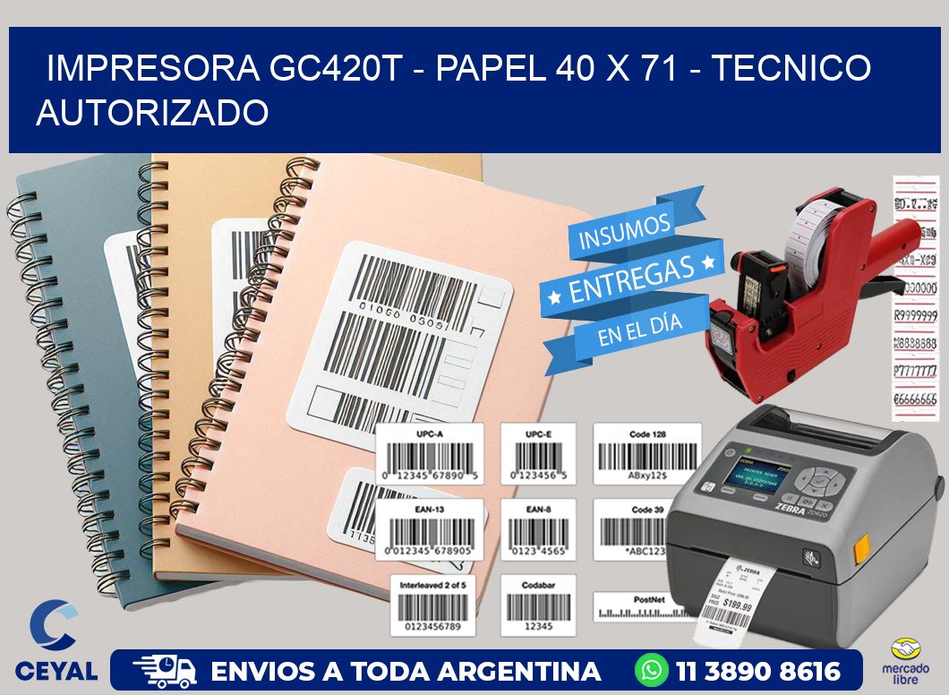 IMPRESORA GC420T - PAPEL 40 x 71 - TECNICO AUTORIZADO