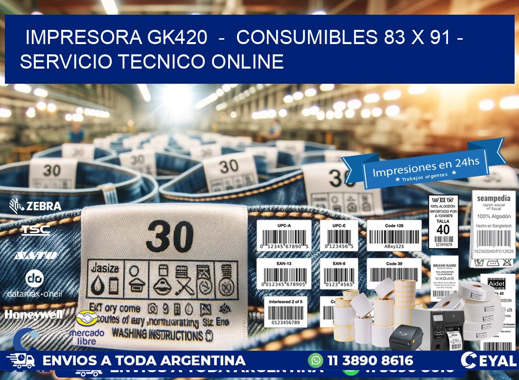 IMPRESORA GK420  -  CONSUMIBLES 83 x 91 - SERVICIO TECNICO ONLINE