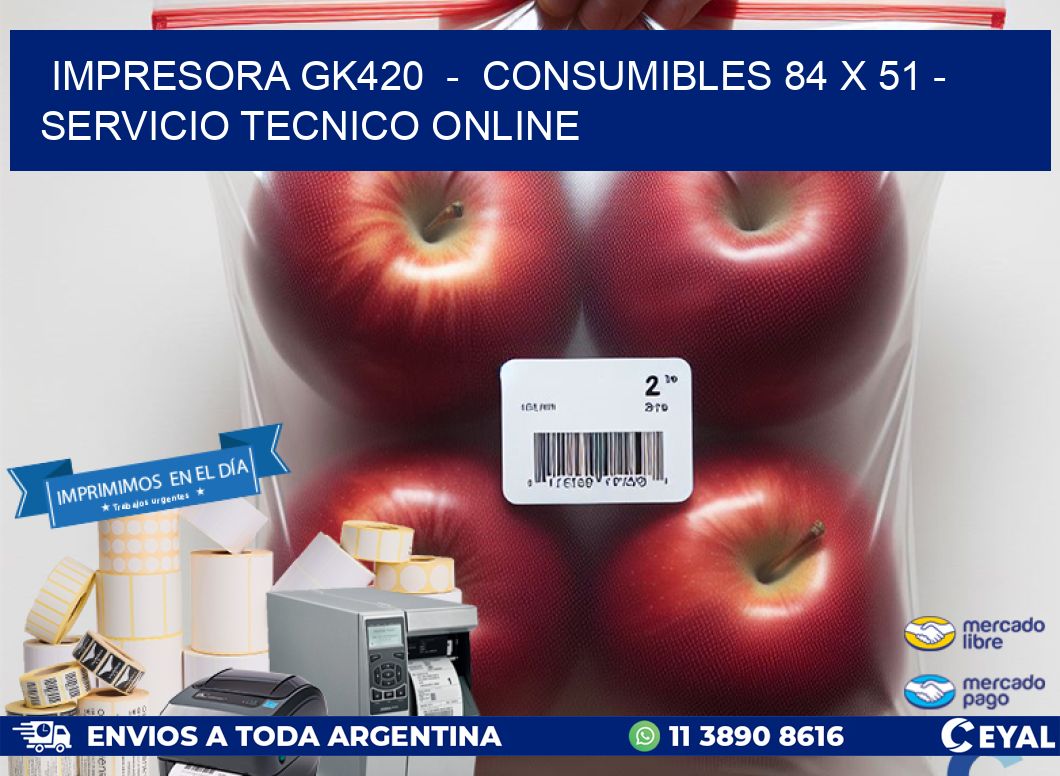 IMPRESORA GK420 - CONSUMIBLES 84 x 51 - SERVICIO TECNICO ONLINE