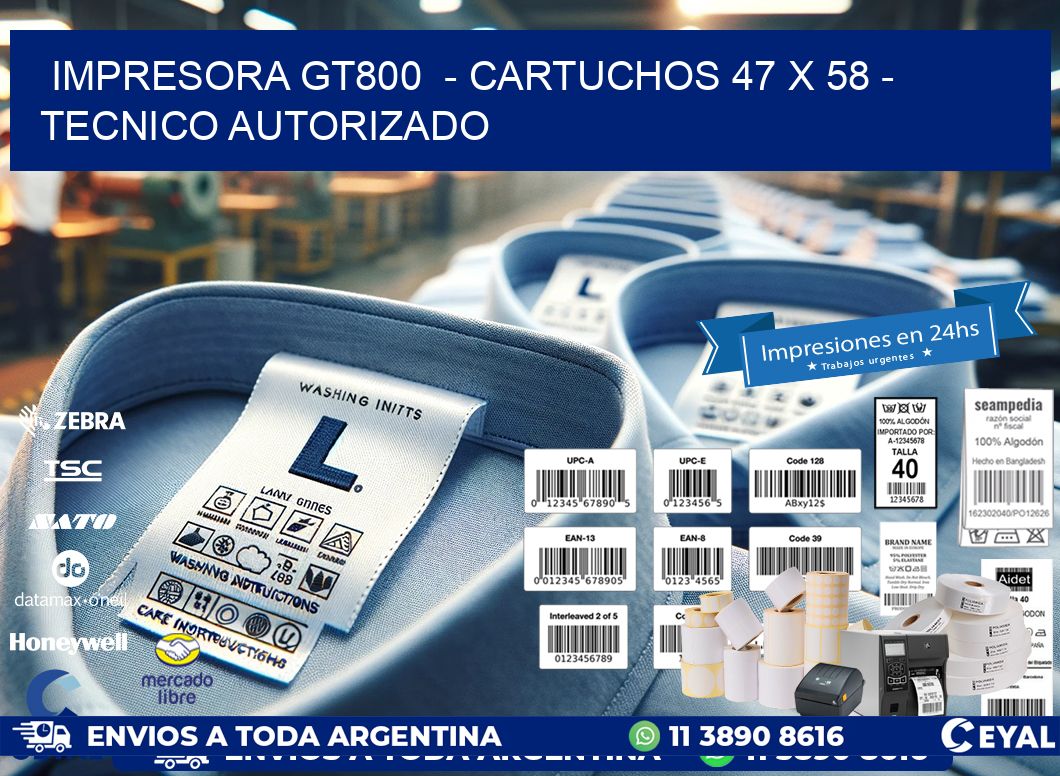 IMPRESORA GT800  - CARTUCHOS 47 x 58 - TECNICO AUTORIZADO