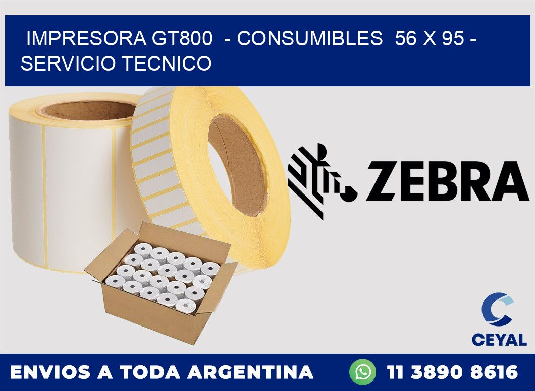IMPRESORA GT800  - CONSUMIBLES  56 x 95 - SERVICIO TECNICO