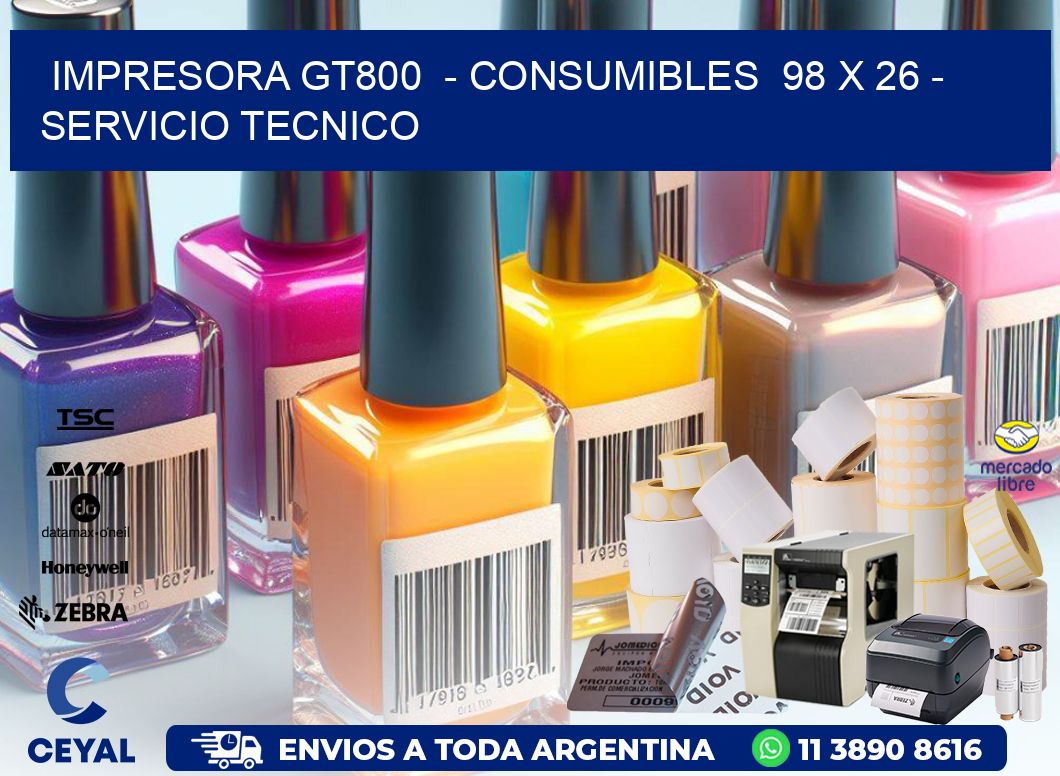 IMPRESORA GT800  - CONSUMIBLES  98 x 26 - SERVICIO TECNICO