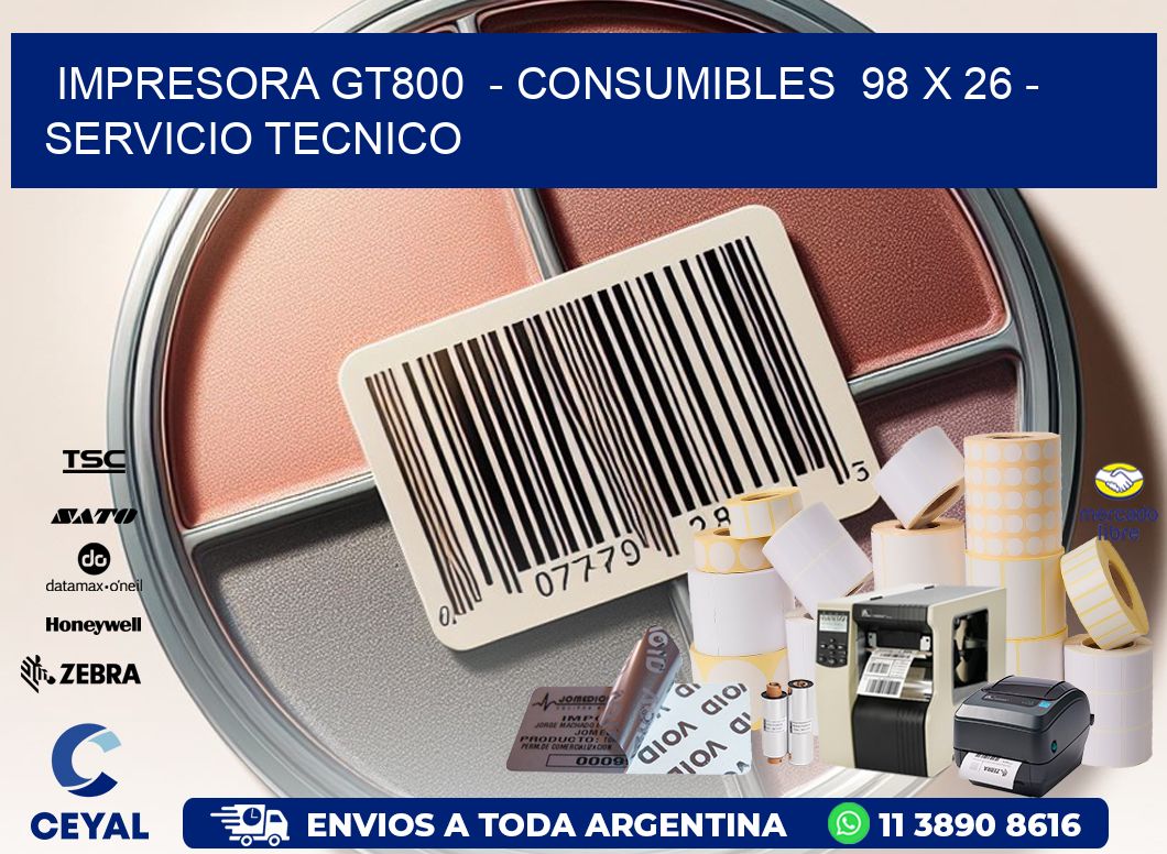 IMPRESORA GT800  – CONSUMIBLES  98 x 26 – SERVICIO TECNICO