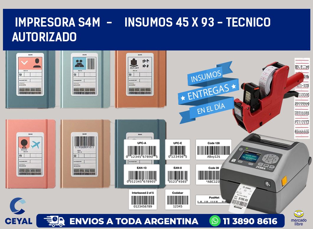 IMPRESORA S4M  -    INSUMOS 45 x 93 - TECNICO AUTORIZADO