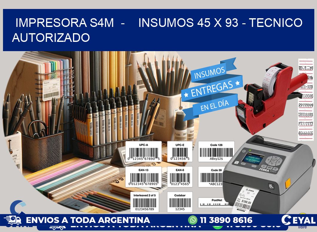 IMPRESORA S4M  -    INSUMOS 45 x 93 - TECNICO AUTORIZADO