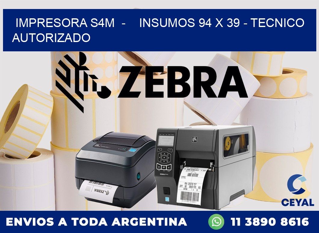 IMPRESORA S4M  -    INSUMOS 94 x 39 - TECNICO AUTORIZADO