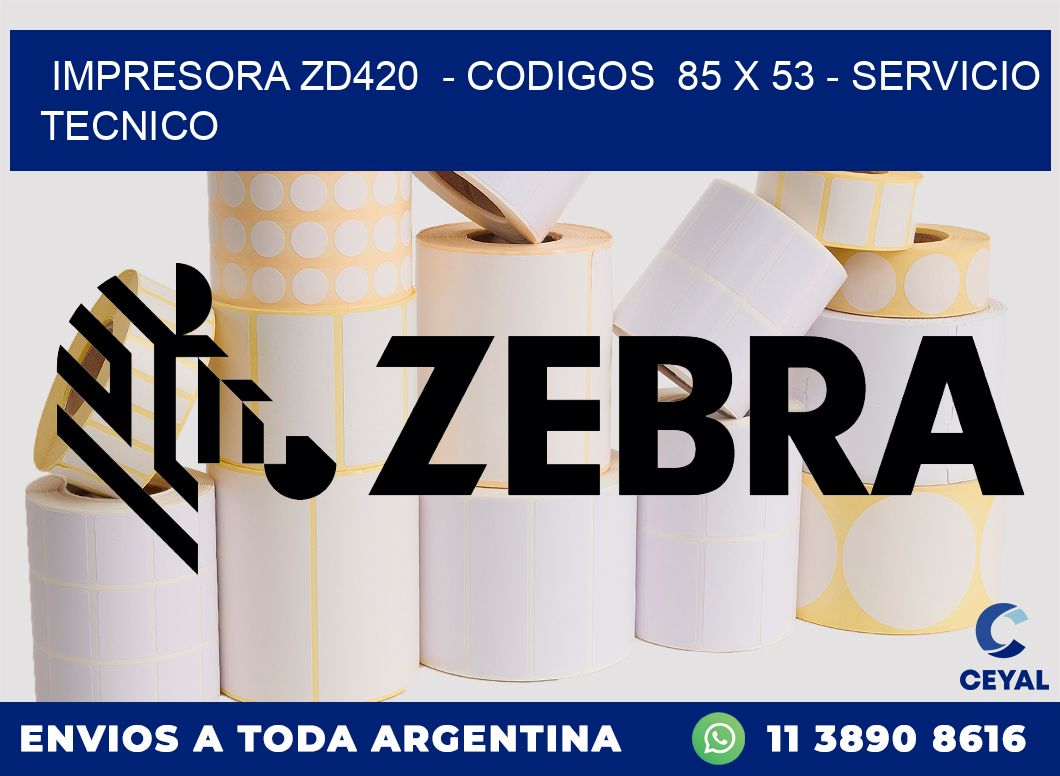 IMPRESORA ZD420  - CODIGOS  85 x 53 - SERVICIO TECNICO