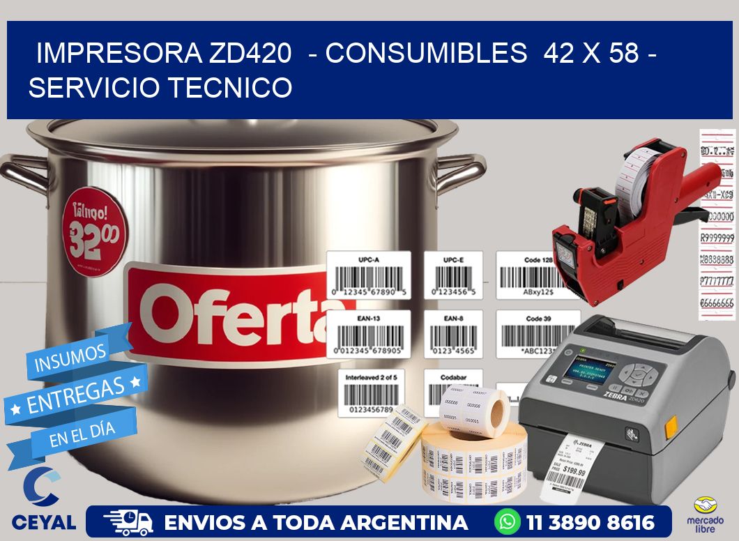 IMPRESORA ZD420 - CONSUMIBLES 42 x 58 - SERVICIO TECNICO
