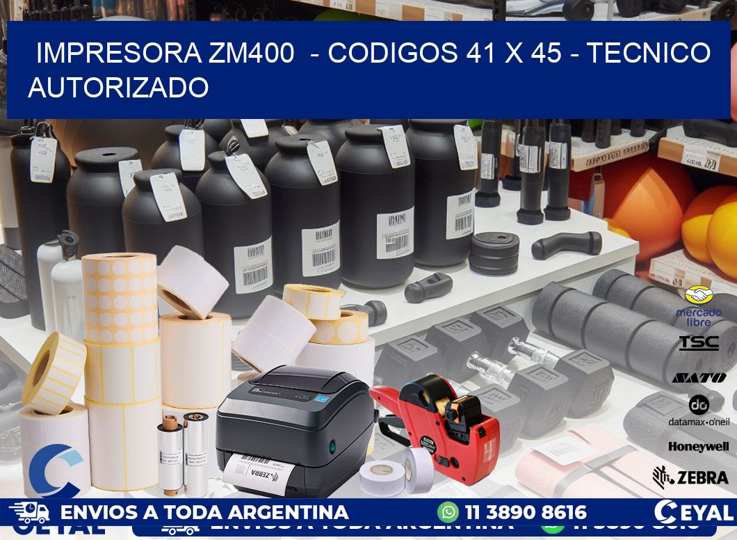 IMPRESORA ZM400  - CODIGOS 41 x 45 - TECNICO AUTORIZADO