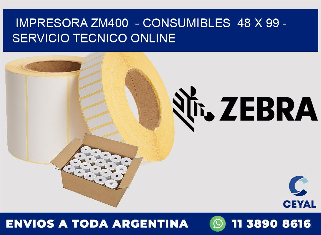 IMPRESORA ZM400  - CONSUMIBLES  48 x 99 - SERVICIO TECNICO ONLINE