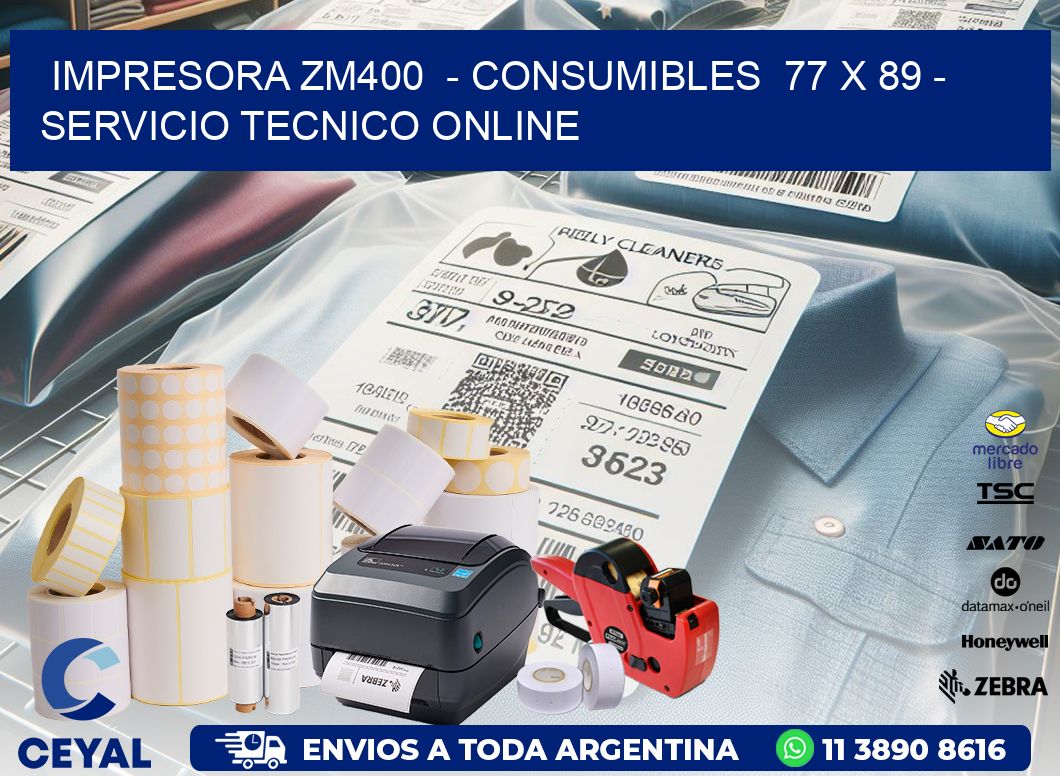 IMPRESORA ZM400  - CONSUMIBLES  77 x 89 - SERVICIO TECNICO ONLINE