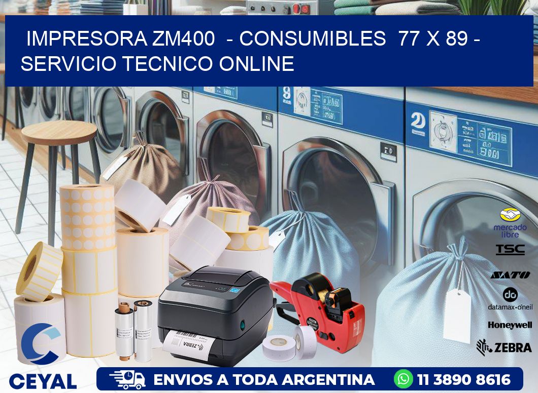IMPRESORA ZM400  - CONSUMIBLES  77 x 89 - SERVICIO TECNICO ONLINE