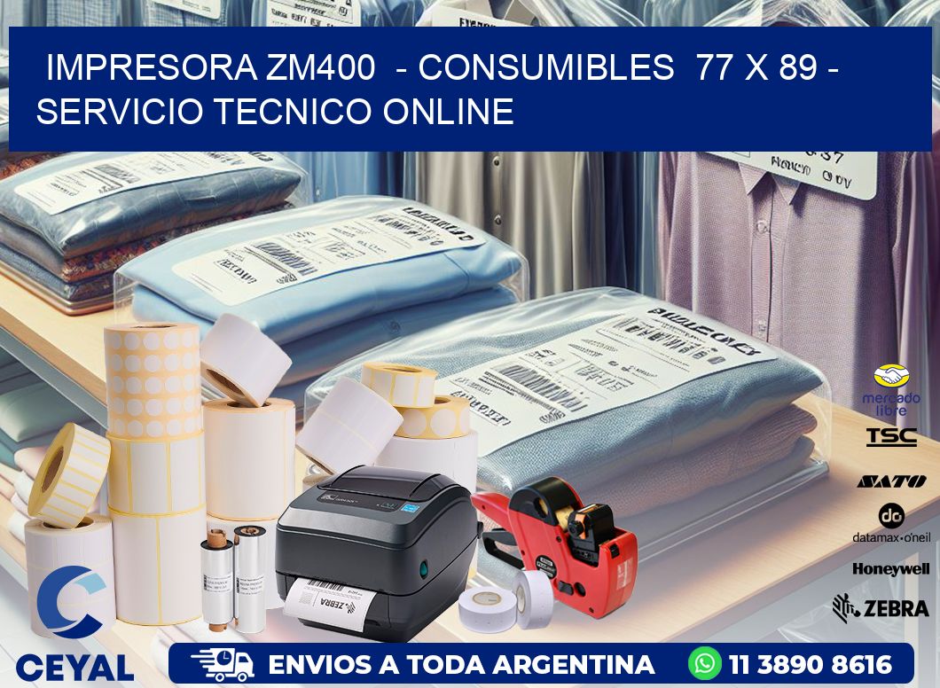 IMPRESORA ZM400  - CONSUMIBLES  77 x 89 - SERVICIO TECNICO ONLINE