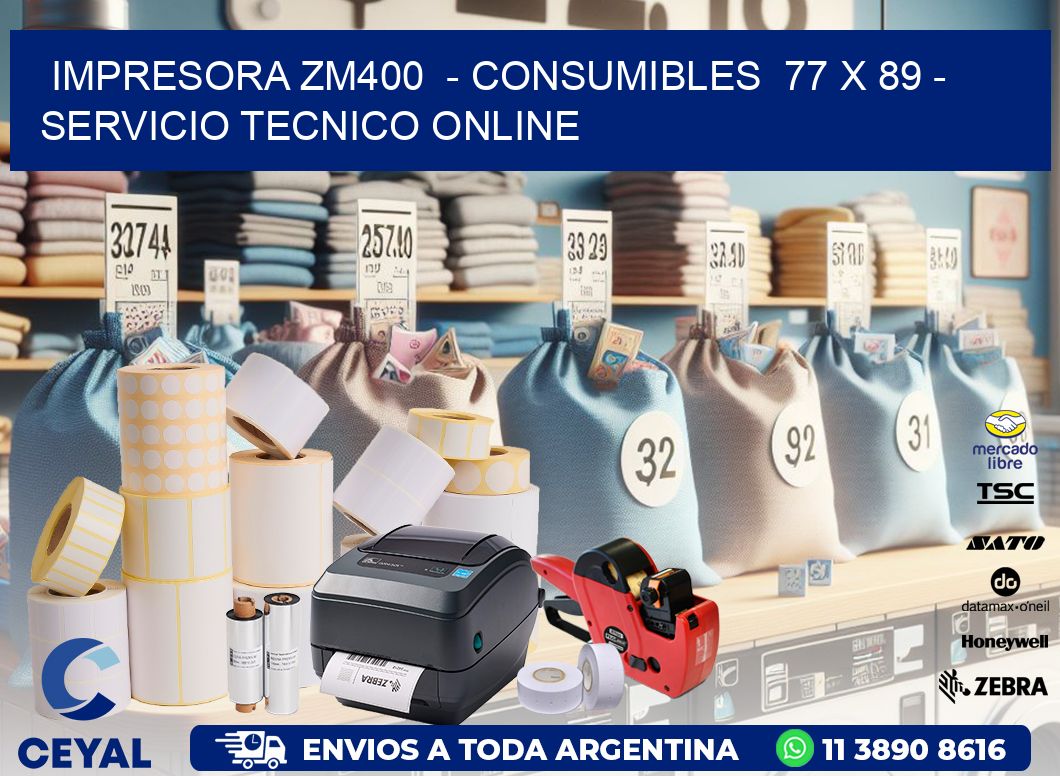IMPRESORA ZM400  – CONSUMIBLES  77 x 89 – SERVICIO TECNICO ONLINE