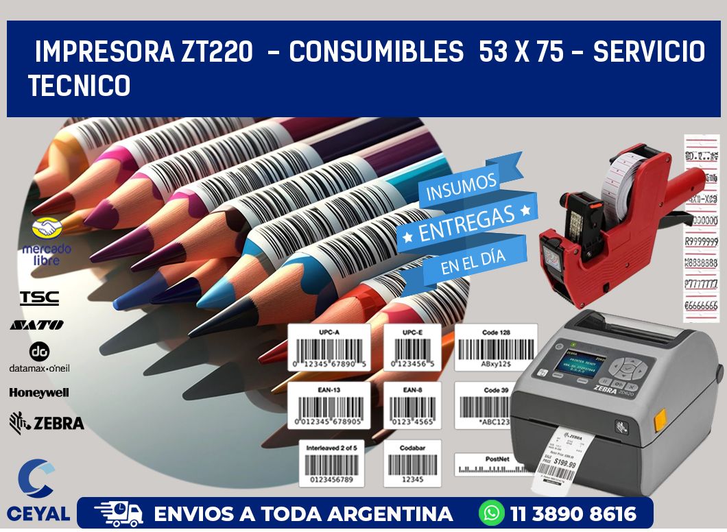 IMPRESORA ZT220  - CONSUMIBLES  53 x 75 - SERVICIO TECNICO