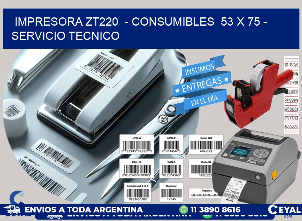 IMPRESORA ZT220  - CONSUMIBLES  53 x 75 - SERVICIO TECNICO