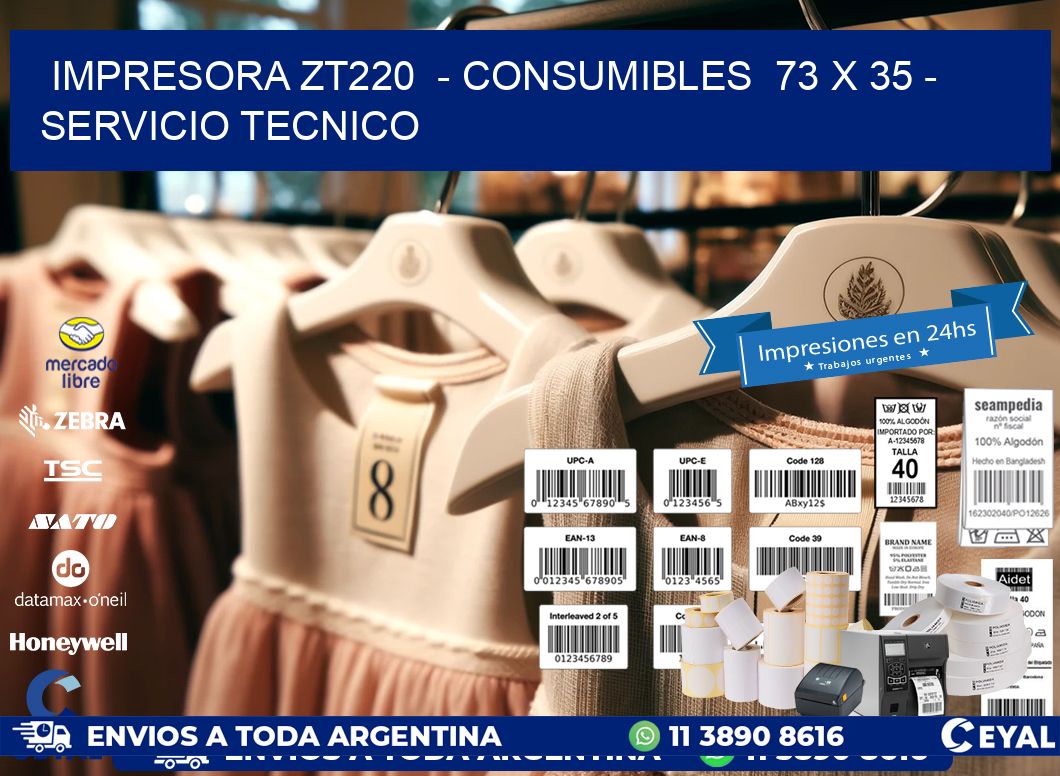 IMPRESORA ZT220  - CONSUMIBLES  73 x 35 - SERVICIO TECNICO