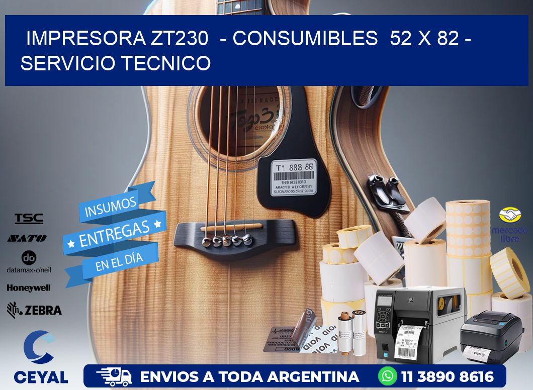 IMPRESORA ZT230  - CONSUMIBLES  52 x 82 - SERVICIO TECNICO
