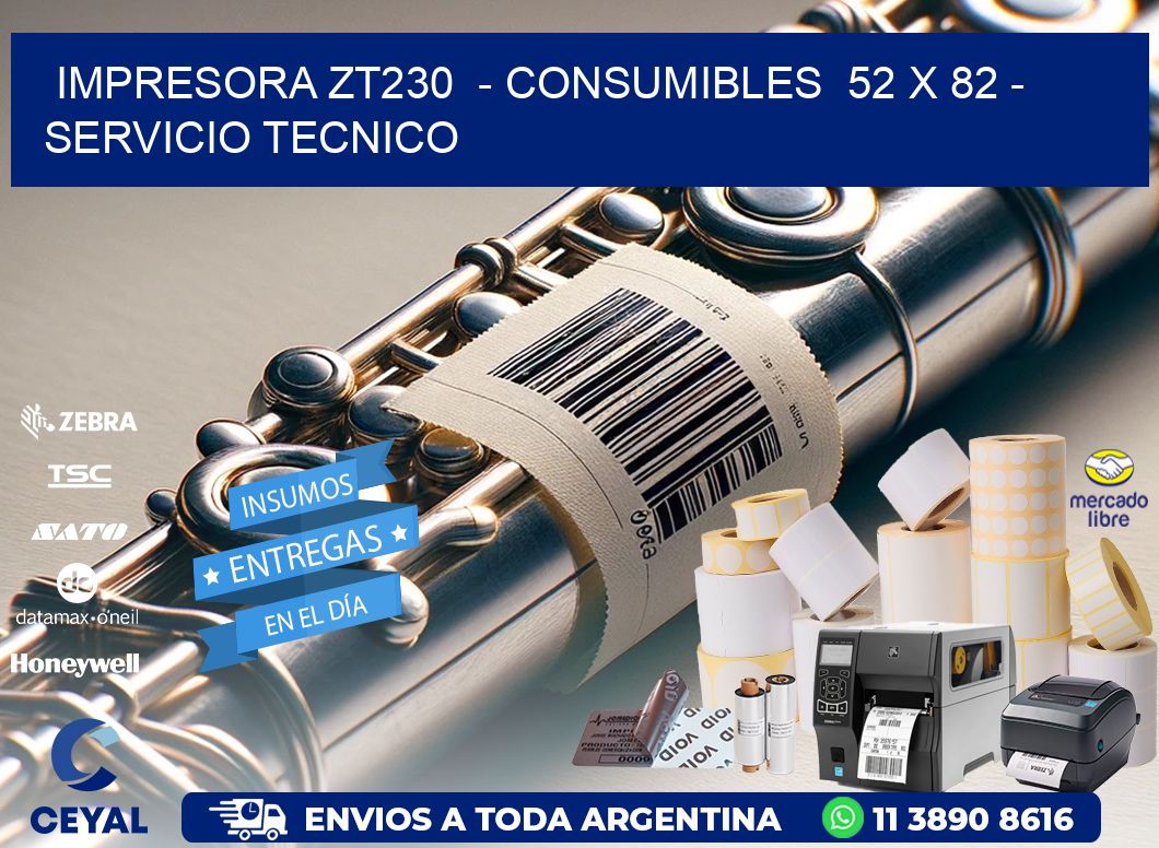 IMPRESORA ZT230  - CONSUMIBLES  52 x 82 - SERVICIO TECNICO