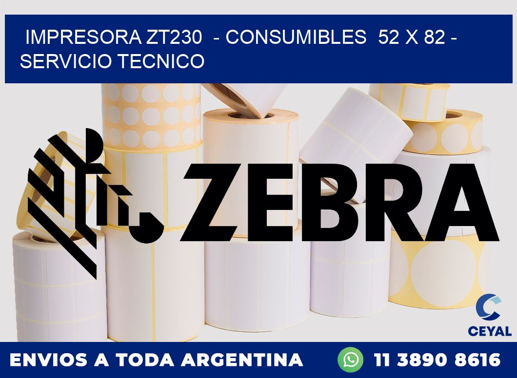IMPRESORA ZT230  - CONSUMIBLES  52 x 82 - SERVICIO TECNICO