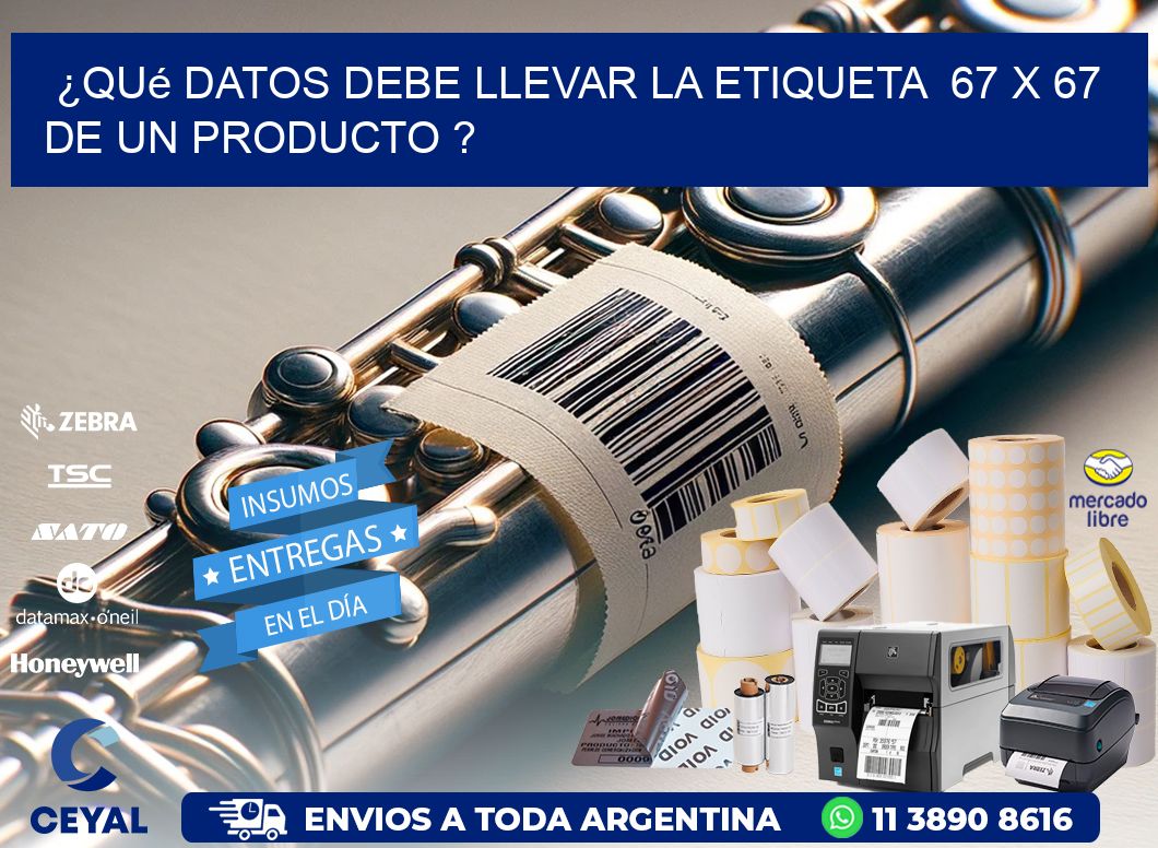 ¿Qué datos debe llevar la etiqueta  67 x 67 de un producto ?