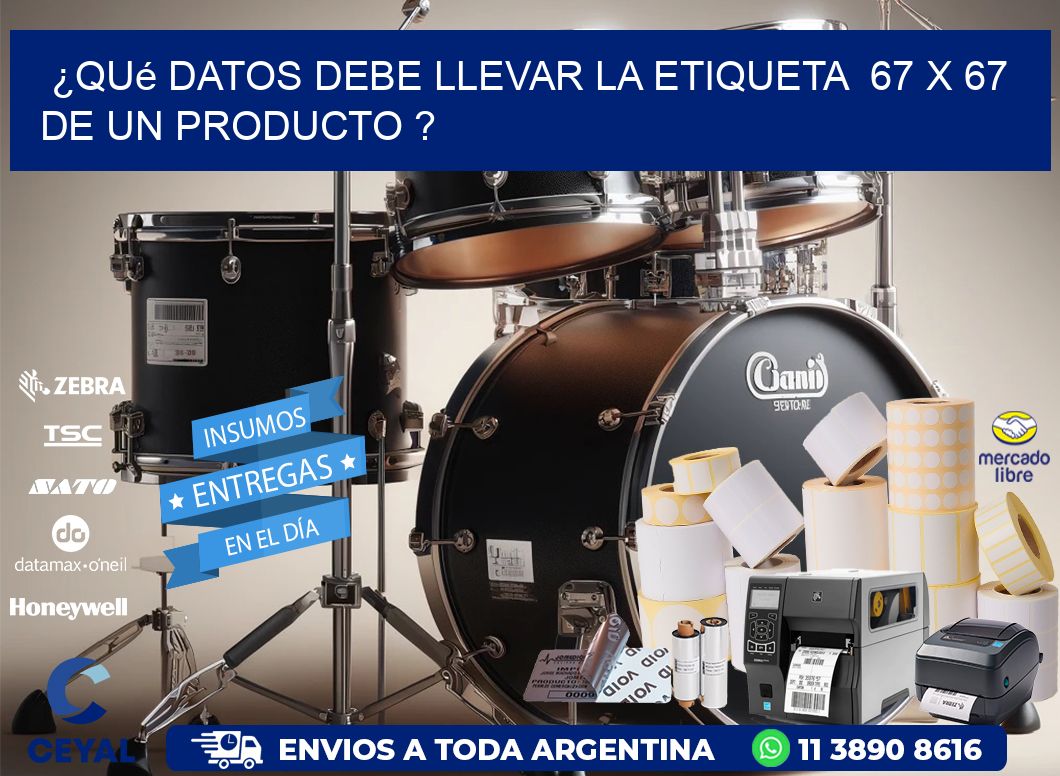 ¿Qué datos debe llevar la etiqueta  67 x 67 de un producto ?