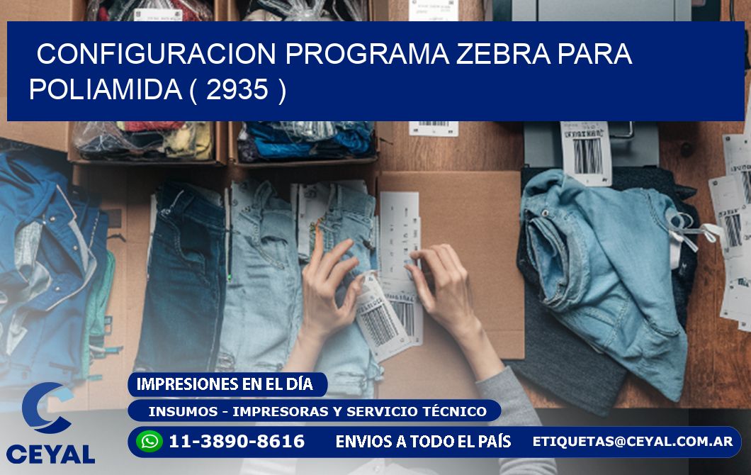 CONFIGURACION PROGRAMA ZEBRA PARA POLIAMIDA ( 2935 )