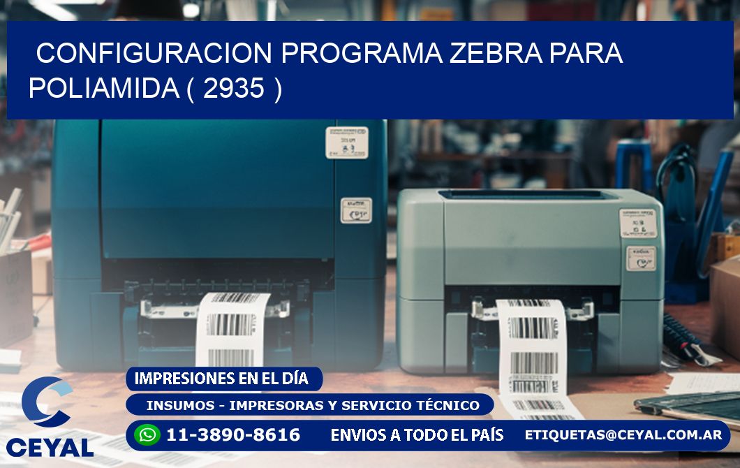 CONFIGURACION PROGRAMA ZEBRA PARA POLIAMIDA ( 2935 )