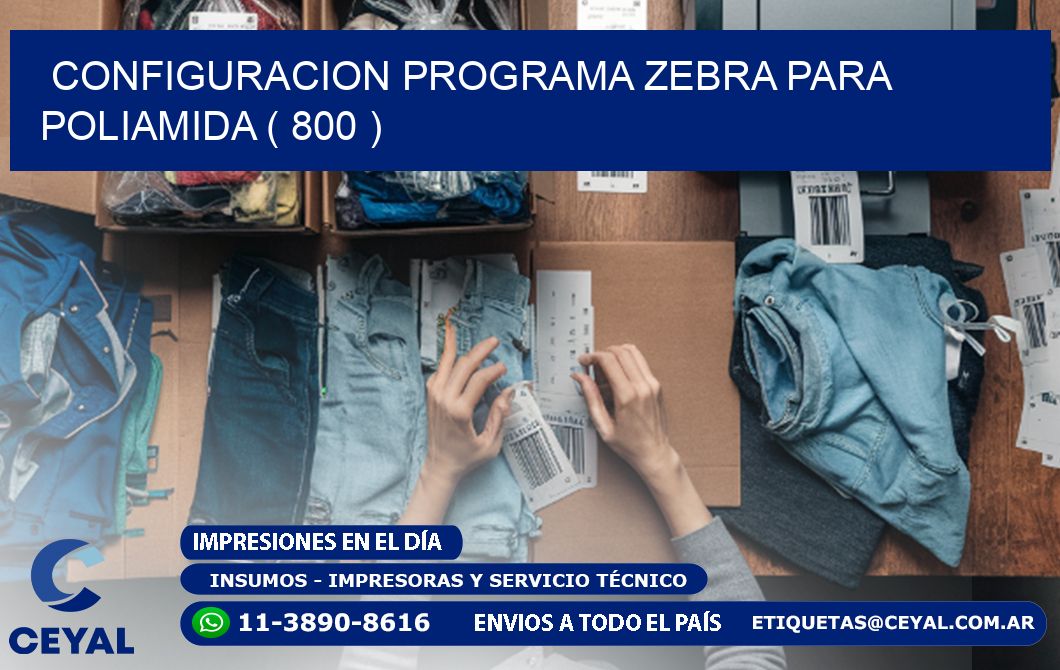 CONFIGURACION PROGRAMA ZEBRA PARA POLIAMIDA ( 800 )