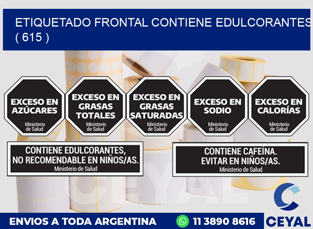 ETIQUETADO FRONTAL CONTIENE EDULCORANTES  ( 615 )