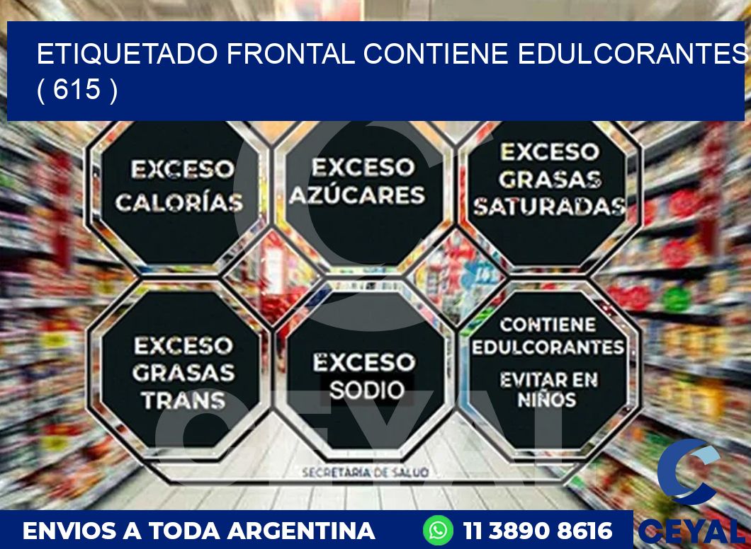 ETIQUETADO FRONTAL CONTIENE EDULCORANTES  ( 615 )