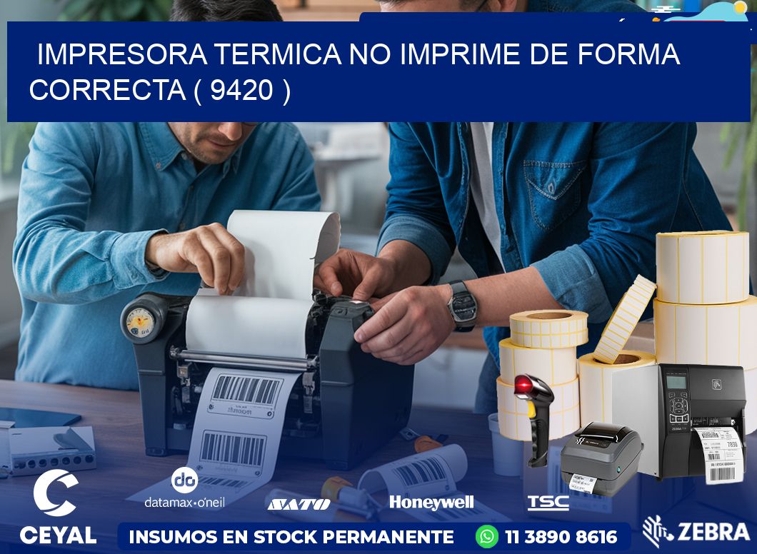 IMPRESORA TERMICA NO IMPRIME DE FORMA CORRECTA ( 9420 )