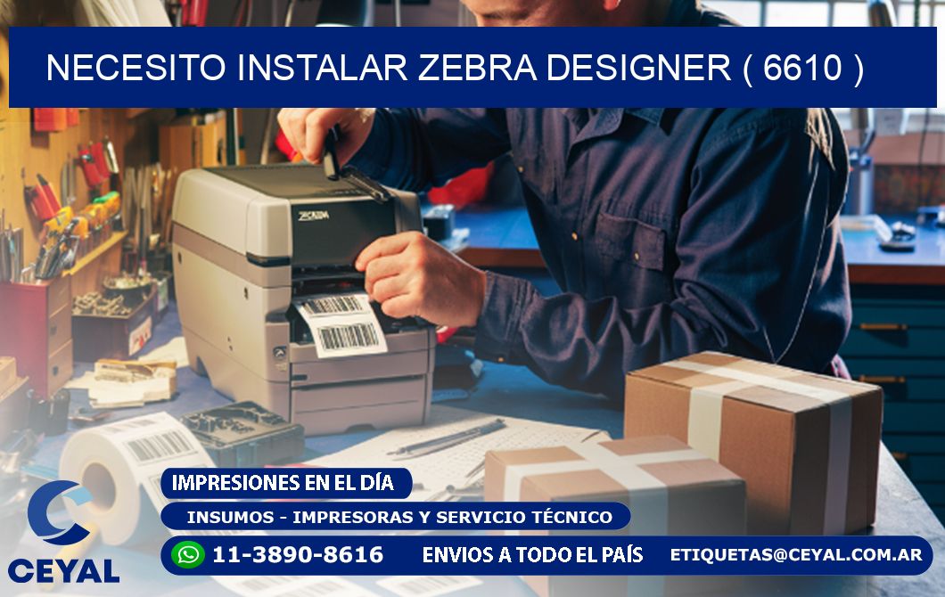 NECESITO INSTALAR ZEBRA DESIGNER ( 6610 )