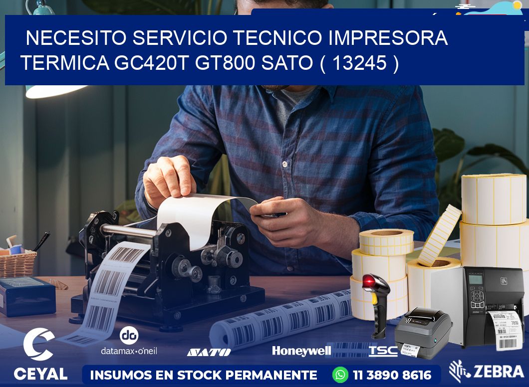 NECESITO SERVICIO TECNICO IMPRESORA TERMICA GC420T GT800 SATO ( 13245 )