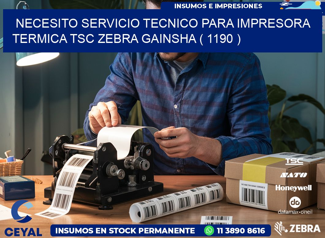 NECESITO SERVICIO TECNICO PARA IMPRESORA TERMICA TSC ZEBRA GAINSHA ( 1190 )