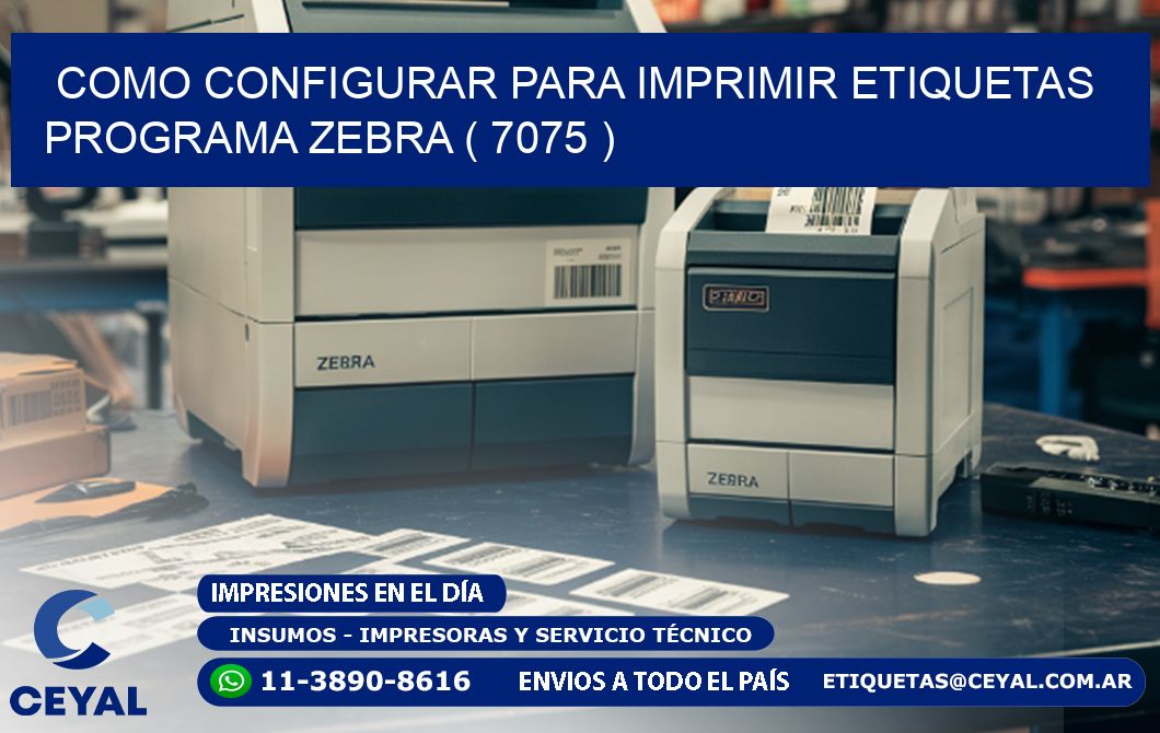 COMO CONFIGURAR PARA IMPRIMIR ETIQUETAS PROGRAMA ZEBRA ( 7075 )
