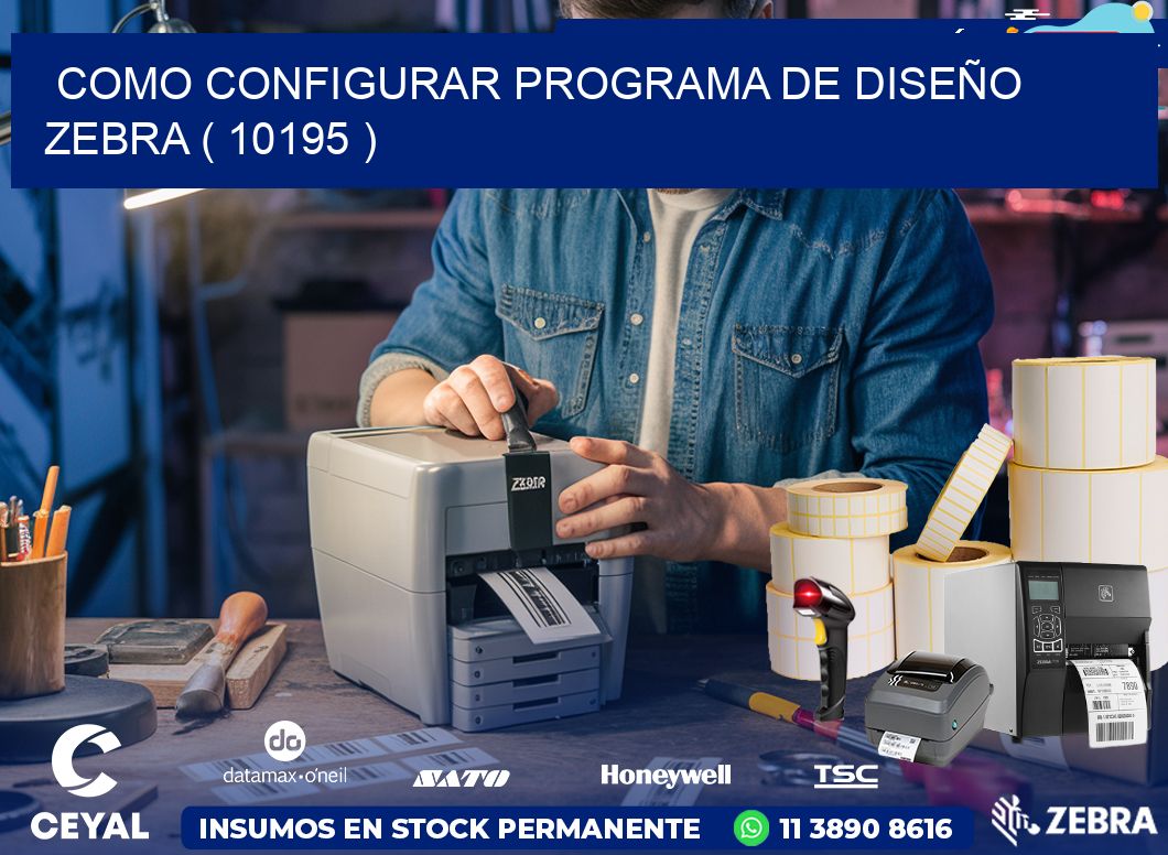 COMO CONFIGURAR PROGRAMA DE DISEÑO ZEBRA ( 10195 )