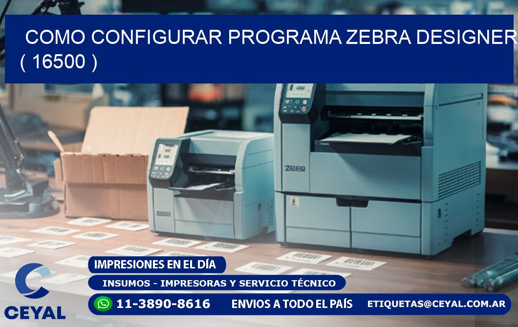 COMO CONFIGURAR PROGRAMA ZEBRA DESIGNER ( 16500 )