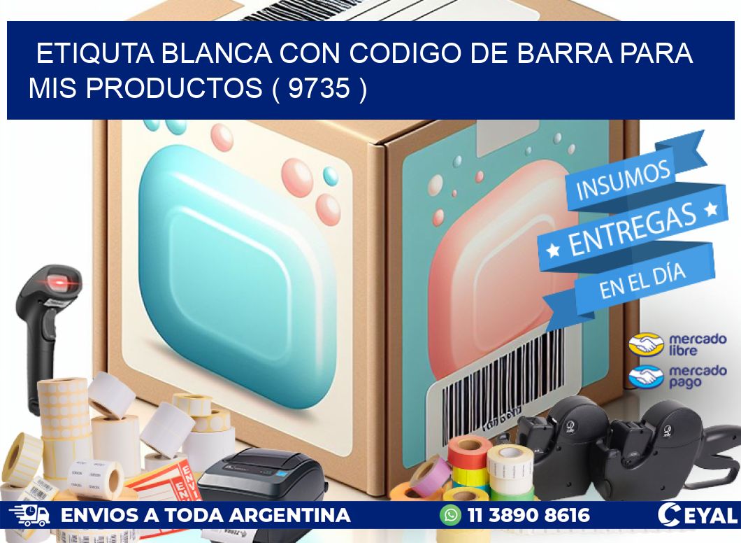 ETIQUTA BLANCA CON CODIGO DE BARRA PARA MIS PRODUCTOS ( 9735 )