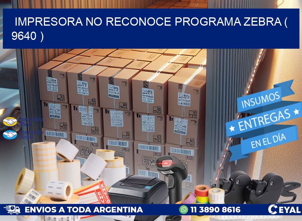 IMPRESORA NO RECONOCE PROGRAMA ZEBRA ( 9640 )