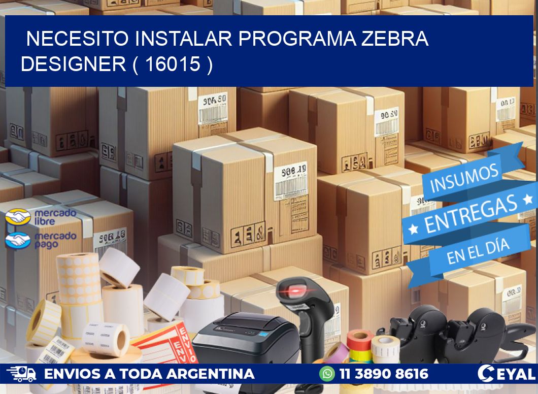 NECESITO INSTALAR PROGRAMA ZEBRA DESIGNER ( 16015 )