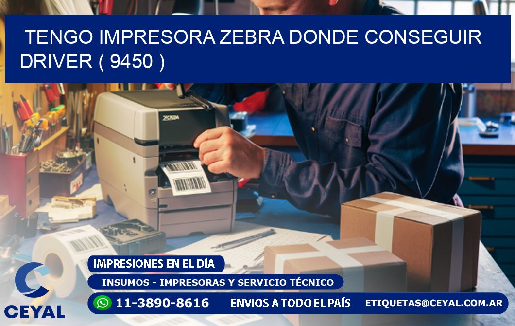 TENGO IMPRESORA ZEBRA DONDE CONSEGUIR DRIVER ( 9450 )