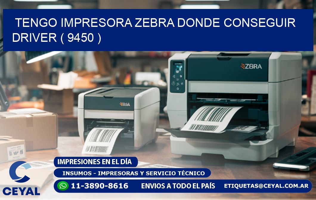 TENGO IMPRESORA ZEBRA DONDE CONSEGUIR DRIVER ( 9450 )