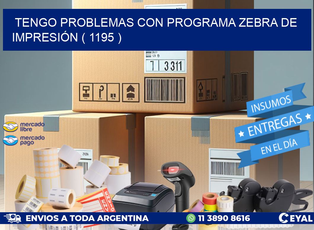 TENGO PROBLEMAS CON PROGRAMA ZEBRA DE IMPRESIÓN ( 1195 )