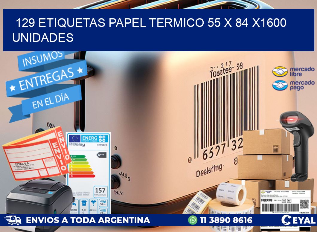 129 ETIQUETAS PAPEL TERMICO 55 x 84 X1600 UNIDADES