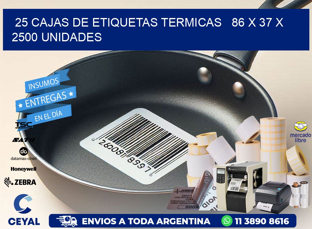 25 CAJAS DE ETIQUETAS TERMICAS   86 x 37 X 2500 UNIDADES